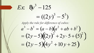 Ex: 8y3
125
 ((2y)3
 53
)
Apply the rule for difference of cubes:
a
3
 b
3
 a  b  a
2
 ab  b
2
 
 2y  5  2y 2
 2y 5 5 
2
 
 2y  5  4y
2
10 y  25 
 