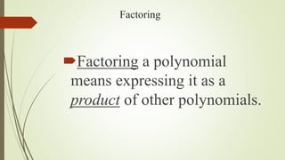 Factoring
Factoring a polynomial
means expressing it as a
product of other polynomials.
 