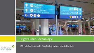 LED Lighting Systems for Wayfinding, Advertising & Displays
Bright Green Technology
 