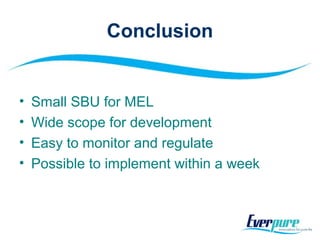 Conclusion
• Small SBU for MEL
• Wide scope for development
• Easy to monitor and regulate
• Possible to implement within a week
 