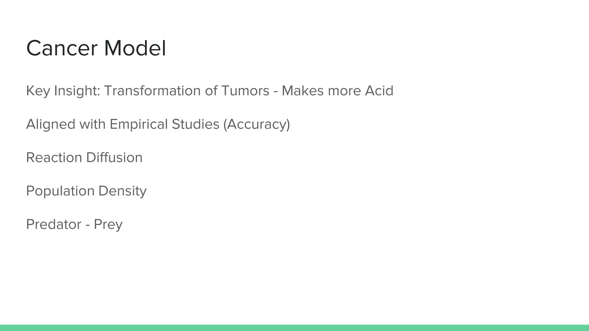 Cancer Model
Key Insight: Transformation of Tumors - Makes more Acid
Aligned with Empirical Studies (Accuracy)
Reaction Diffusion
Population Density
Predator - Prey
 