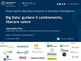29 Novembre 2016 hashtag: #OBDA16
Big Data: guidare il cambiamento,
liberare valore
Osservatorio Big Data Analytics & Busi...