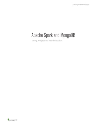 Apache Spark and MongoDB
Turning Analytics into Real-Time Action
A MongoDB White Paper
 