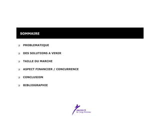  PROBLEMATIQUE
 DES SOLUTIONS A VENIR
 TAILLE DU MARCHE
 ASPECT FINANCIER / CONCURRENCE
 CONCLUSION
 BIBLIOGRAPHIE
SOMMAIRE
 