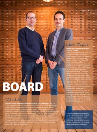Rob Mudde
DISTINGUISHED PROFESSOR IN SCIENCE EDUCATION TU DELFT
‘Goed opgeleide docenten vormen de brug tussen vo en ho. Meer leerlingen
moeten kiezen voor een bètastudie, meer studenten moeten de studie
geïnspireerd afmaken. Daarom moeten we het lerarenberoep bij onze
studenten promoten. Nodig, want de uitdagingen voor het bètaonderwijs zijn
groot. Leerlingen moeten weten dat bètaonderwijs niet is dat je weet hoe je
Google moet gebruiken, maar dat je weet hoe het werkt. Een volgende
uitdaging is het omgaan met diversiteit. Hoe ga je zorgen dat alle studenten
het beste uit zichzelf halen? Dus niet opleiden op een gemiddeld niveau, maar
op individueel niveau. Het is de kunst voor de steunpunten om een dynami­
sche omgeving te creëren waarin vo en ho elkaar – en daarmee het bèta­
onderwijs – blijvend versterken.’
In de regionale steunpunten werken
samen: Universiteit Leiden, TU Delft,
De Haagse Hogeschool en Hoge­
scholen Inholland, Leiden en
­Rotterdam. Meer informatie over ons
en onze partners vindt u op onze site
regionaalsteunpuntzuidholland.nl.
Martin Bruggink
DIRECTEUR BÈTASTEUNPUNT
ZUID-HOLLAND
‘Als lerarenopleider zie ik dat er in
het algemeen goed onderwijs
wordt gegeven. Winst valt vooral te
behalen in het van buiten naar
binnen brengen van ‘de wereld’.
Zoals Jacqueline en Han al
aangaven, is de inbreng vanuit het
bedrijfsleven en het vervolgonder­
wijs daarbij van groot belang. Net
als de samenwerking tussen
docenten onderling. Zij kunnen
samen hun onderwijspraktijk
verbeteren. Kijk, als docent wil je
een leerling handvatten geven om
zich te ontwikkelen. Tegenwoordig
zijn dat vooral de 21st century
skills. Als docent moet je de
inhoud van je vak dus kunnen
overbrengen door leerlingen iets te
laten maken, ontwerpen en
onderzoeken. Natuurlijk moet je
daarvoor ook inhoudelijk up-to-
date blijven. In het licht van beide
noem ik graag onze vaksteunpun­
ten. Die spelen – met input vanuit
het hoger onderwijs – in op actuele
kennis en vaardigheden.’
BOARD
beta  5
 
