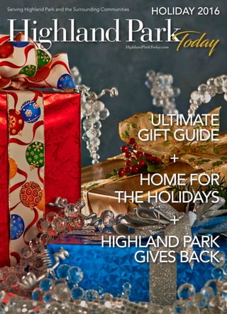 Serving Highland Park and the Surrounding Communities
HOLIDAY 2016
HighlandParkToday.com
ULTIMATE
GIFT GUIDE
+
HOME FOR
THE HOLIDAYS
+
HIGHLAND PARK
GIVES BACK
 