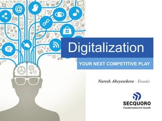 Digitalization
YOUR NEXT COMPETITIVE PLAY
Naresh Abeyesekera - Founder
 