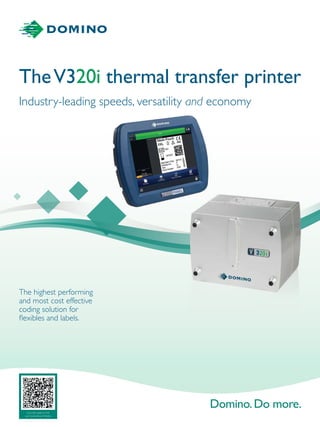 TheV320i thermal transfer printer
The highest performing
and most cost effective
coding solution for
flexibles and labels.
Industry-leading speeds, versatility and economy
Scan the code to find
out more aboutV-Series
 