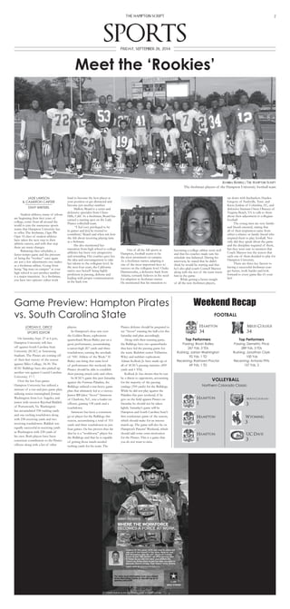 Student athletes, many of whom
are beginning their first years of
college, come from all around the
world to join the numerous sports
teams that Hampton University has
to offer. The freshman, Ogre Phi
Ogre 16 class of student athletes
have taken the next step in their
athletic careers, and with that step
there are many changes.
Balancing class schedules, a
faster-tempo game and the pressure
of being the “rookies” once again
are just a few adjustments one makes
as a freshman athlete. Going from
being “big man on campus” at your
high school to just another number
is a major transition. As a freshman,
you have two options: either work
hard to become the best player at
your position or get distracted and
become just another number.
Mallory Beard is a setter and
defensive specialist from Chino
Hills, Calif. As a freshman, Beard has
earned a starting spot on the Lady
Pirates volleyball team.
“I feel very privileged to be
in games and [to] be trusted to
contribute,’ Beard said when ask how
she felt about receiving playing time
as a frehman.
She also mentioned her
transition from high school to college
athletics has been very progressive
and rewarding. Her coaches gave her
the idea and encouragement to take
her talents to the collegiate level. In
the next four years, the California
native sees herself being highly
proficient in passing, defense and
leading with proper communication
in the back row.
Out of all the fall sports at
Hampton, football seems to be
the most prominent on campus.
As a freshmen starter, adapting is
one of the most important keys to
success on the collegiate level. Chaka
Diarrassouba, a defensive back from
Atlanta, certainly believes in the need
for adaption as freshman starter.
He mentioned that his transition to
becoming a college athlete went well
and that his coaches made sure his
schedule was balanced. During his
interview, he stated that he didn’t
think he would be starting and that
he’s also glad coach Connell Maynor
along with the rest of the team trusts
him in the game.
While getting a better insight
of all the new freshmen players,
sat down with linebackers Hayden
Gregory of Nashville, Tenn. and
Kieto Jordon of Columbia, S.C, and
defensive lineman Owen Obasuyi of
Virginia Beach, VA to talk to them
about their adjustment to collegiate
football.
The young men are very family-
and friend-oriented, stating that
all of their inspiration came from
either a relative or family friend who
inspired them to play football. Not
only did they speak about the game
and the discipline required of them,
but they were sure to mention that
Coach Maynor was the reason that
each one of them decided to play for
Hampton University.
There are three key factors to
having a successful freshman year:
get better, work harder and look
forward to every game like it’s your
last!
JADE LAWSON
& CAMERON CARTER
STAFF WRITERS
JORDAN E. GRICE
SPORTS EDITOR
The freshman players of the Hampton University football team
Joanna Rowell| The Hampton Script
On Saturday, Sept. 27 at 6 p.m,
Hampton University will face
off against South Carolina State
University (SCSU) at Armstrong
Stadium. The Pirates are coming off
of their first victory of the season
against Miles College, 34-30. The
SCSU Bulldogs have also picked up
another win against Coastal Carolina
University, 17-7.
Over the last four games
Hampton University has utilized a
mixture of a run and pass game plan,
utilizing senior runningback Jorrian
Washington from Los Angeles, and
junior wide receiver Rayshad Riddick
of Portsmouth, Va. Washington
has accumulated 198 rushing yards
and one rushing touchdown along
with 238 receiving yards and two
receiving touchdowns. Riddick was
equally successful in receiving yards
as Washington with 238 yards of
his own. Both players have been
consistent contributors to the Pirates
offense along with a list of other
players.
In Hampton’s close win over
the Golden Bears, sophomore
quarterback Bryan Bailey put on a
great performance, accumulating
a career-high 267 yards and three
touchdowns, earning the accolade
of “HU Athlete of the Week.” If
Bailey can bring that same level
of performance this weekend, the
Pirates should be able to establish
their passing attack early and often.
In SCSU’s game this past Saturday
against the Furman Paladins, the
Bulldogs utilized a run-heavy game
plan that ultimately led to a victory.
Junior RB Jalen “Scoot” Simmons
of Charlotte, N.C, was a leader on
offense, gaining 138 yards and a
touchdown.
Simmons has been a consistent
go-to player for the Bulldogs this
season, accumulating a total of 315
yards and three touchdowns in just
four games. He has proven thus far
that he is a “workhorse” player for
the Bulldogs and that he is capable
of getting those much-needed
rushing yards for his team. The
Pirates defense should be prepared to
see “Scoot” running the ball a lot this
Saturday and plan accordingly
Along with their running game,
the Bulldogs have two quarterbacks
that have led the passing game for
the team. Redshirt senior TeDarrius
Wiley and redshirt sophomore
Adrian Kollock Jr. have made up of
all of SCSU’s passing statistics (499
yards and 1 TD).
Kollock Jr. has shown that he can
be a threat to opponents, accounting
for the majority of the passing
yardage (399 yards) for the Bulldogs.
While he did not play against the
Paladins this past weekend, if he
gets on the field against Pirates on
Saturday he should not be taken
lightly. Saturday’s game will be
Hampton and South Carolina State’s
first conference game of the season,
which should make for an intense
match-up. The game will also be on
Hampton’s Parents’ Weekend, which
should add some extra motivation
for the Pirates. This is a game that
you do not want to miss.
Meet the ‘Rookies’
Game Preview: Hampton Pirates
vs. South Carolina State
Weekend Recap
SPORTSFRIDAY, SEPTEMBER 26, 2014
THE HAMPTON SCRIPT 7
For more local information visit your closest
Army Recruiting Center or you can log on to
goarmy.com/z019
Volleyball
Northern Colorado Classic
Football
Hampton Miles College
34 34
Top Performers
Passing: Bryan Bailey
267 Yds, 3 TDs
Rushing: Jorrian Washington
92 Yds, 1 TD
Receiving: Rashawn Proctor
69 Yds, 1 TD
Top Performers
Passing: Demetric Price
289 Yds, 3 TDs
Rushing: Jonathan Clark
100 Yds
Receiving: Antonio Pitts
157 Yds, 2
Hampton
1
North Colorado
3
Hampton
0
Wyoming
3
Hampton
1
UC Davis
3
 