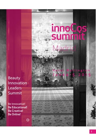 1
Beauty
Innovation
Leaders
Summit
Be Innovative!
Be Educational!
Be Creative!
Be Online!
innoCos
summit
Madrid
H o t e l W e l l i n g t o n
J u n e 4 - 5 2 0 1 5
 