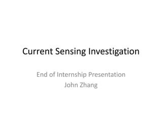 Current Sensing Investigation
End of Internship Presentation
John Zhang
 