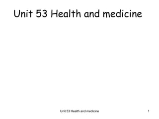 Unit 53 Health and medicine




         Unit 53 Health and medicine   1
 