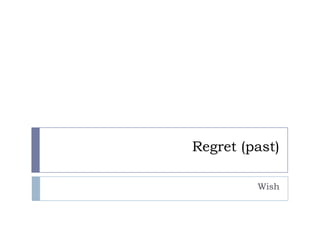 Regret (past)

         Wish
 