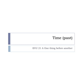 Time (past)

EVU 21 A One thing before another
 