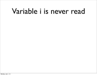 Variable i is never read
Monday, July 1, 13
 