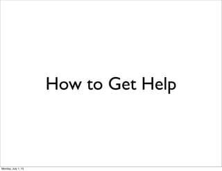 How to Get Help
Monday, July 1, 13
 