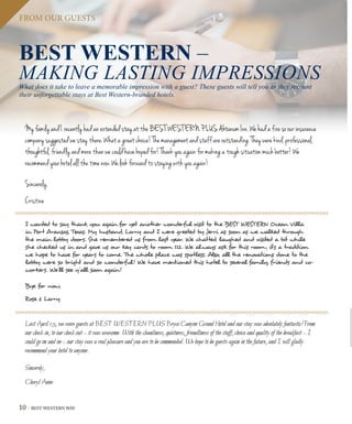 10 BEST WESTERN WAY
FROM OUR GUESTS
What does it take to leave a memorable impression with a guest? These guests will tell you as they recount
their unforgettable stays at Best Western-branded hotels.
BEST WESTERN –
MAKING LASTING IMPRESSIONS
My family and I recently had an extended stay at the BEST WESTERN PLUS Ahtanum Inn. We had a fire so our insurance
company suggested we stay there. What a great choice! The management and staff are outstanding. They were kind, professional,
thoughtful, friendly and more than we could have hoped for! Thank you again for making a tough situation much better! We
recommend your hotel all the time now. We look forward to staying with you again!
Sincerely,
Cristine
I wanted to say thank you again for yet another wonderful visit to the BEST WESTERN Ocean Villa
in Port Aransas, Texas. My husband, Larry and I were greeted by Jerri as soon as we walked through
the main lobby doors. She remembered us from last year. We chatted, laughed and visited a bit while
she checked us in and gave us our key cards to room 112. We always ask for this room; it’s a tradition
we hope to have for years to come. The whole place was spotless. Also, all the renovations done to the
lobby were so bright and so wonderful! We have mentioned this hotel to several family, friends and co-
workers. We’ll see y’all soon again!
Bye for now,
Rose  Larry
Last April 15, we were guests at BEST WESTERN PLUS Bryce Canyon Grand Hotel and our stay was absolutely fantastic! From
our check-in, to our check-out – it was awesome. With the cleanliness, quietness, friendliness of the staff, choice and quality of the breakfast – I
could go on and on – our stay was a real pleasure and you are to be commended. We hope to be guests again in the future, and I will gladly
recommend your hotel to anyone.
Sincerely,
Cheryl Anne
 