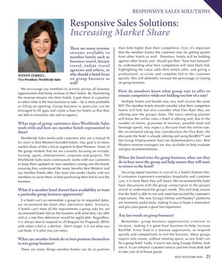 BEST WESTERN WAY 23
RESPONSIVE SALES SOLUTIONS
Responsive Sales Solutions:
Increasing Market Share
There are many revenue
streams available to
member hotels such as
business travel, leisure
travel, online travel
agencies and others, so
why should a hotel focus
on group business as
well?
We encourage our members to actively pursue all business
opportunities that bring revenue to their hotels. By diversifying
the revenue streams into their hotels, it puts them in a position
to select what is the best business to take – be it most profitable
or filling an opening. Group business in particular can be
leveraged to fill gaps and create a base for hotels so that they
are able to maximize rate and occupancy.
What type of group customers does Worldwide Sales
work with and how are member hotels represented to
them?
Worldwide Sales works with customers who are a mutual fit
for most of Best Western-branded hotels. Our goal is to move
market share of this critical segment to Best Western. Some of
the group markets that we are currently focusing on include:
training, sports, entertainment, corporate and projects. The
Worldwide Sales team continuously works with our customers
to keep them updated on new members coming into the brand,
ensuring they understand the many benefits Best Western and
our member hotels offer. Our team also works closely with our
members to assist them in best positioning their bid to win the
business.
What if a member hotel doesn’t have availability or want
a particular group business opportunity?
If a hotel can’t accommodate a group for its requested dates,
we recommend the hotel offer alternative dates. Similarly,
if hotels can’t meet all the requirements a group asks for, we
recommend hotels bid on the business with what they can offer
and at a rate they determine would be applicable. Regardless,
it is always best to respond to all Request for Proposals (RFPs)
with either a bid or a decline. Don’t forget, it is not what you
can book, it is what you can move.
What can member hotels do to best position themselves
to win group business?
There are many things member hotels can do to position
their bids higher than their competitors. First, it’s important
that the member knows the customer may be getting quotes
from other hotels as well. Therefore, hotels will be bidding
against other hotels and should put their “best foot forward”
by understanding what their competitors will most likely bid,
highlighting the value adds their hotels offer, and giving a
professional, accurate and complete bid to the customer
quickly. This will definitely increase the percentage of closing
on group business.
How do members know what group rate to offer to
remain competitive while not bidding too low of a rate?
Multiple hotels and brands may very well receive the same
RFP. The member hotels should consider what their competitor
hotels will bid, but also consider what Flex Rate they are
offering over the group’s dates. The savvy meeting planner
will know the online rates a hotel is offering and, due to the
number of rooms, guarantee of revenue, possible food and
beverage spend, may expect a discount from the online rate.
We recommend taking into consideration the Flex Rate, the
discounts the hotel is already offering and using BestREVSM
and
the Group Displacement Tool (on mybestwestern.com). Best
Western revenue managers are also available to help evaluate
and give recommendations.
When the hotel wins the group business, what can they
do to best serve the group and help ensure they will want
to return to the hotel?
Securing repeat business is crucial to a hotel’s bottom line.
If customers experience exemplary hospitality and customer
care, it is more likely they will return. We recommend the hotel
have discussions with the group contact prior to the group’s
arrival to understand the group’s needs. This will help ensure
that the hotel is able to not only meet but exceed the customer’s
expectations. The new Groups Online and Passkey®
platforms
are extremely useful tools, making it easy to book a reservation
and give your guests a great first impression.
Any last words on group business?
Remember, group business opportunities continue to
increase, making it a great base business to help increase
RevPAR. Every lead is a revenue opportunity, so respond
quickly and competitively to win the business. Many groups
require only rooms, without meeting space, so any hotel can
be a group hotel. Lastly, if you’re not using Groups Online, look
into it. It can enhance customer service and free front desk staff
to take care of in-house guests.
WENDY FERRILL,
Vice President, Worldwide Sales
 