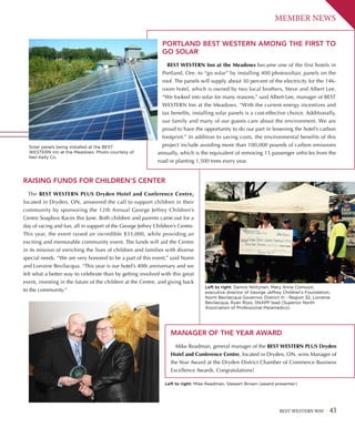 BEST WESTERN WAY 43
MEMBER NEWS
Solar panels being installed at the BEST
WESTERN Inn at the Meadows. Photo courtesy of
Neil Kelly Co.
PORTLAND BEST WESTERN AMONG THE FIRST TO
GO SOLAR
BEST WESTERN Inn at the Meadows became one of the first hotels in
Portland, Ore. to “go solar” by installing 400 photovoltaic panels on the
roof. The panels will supply about 30 percent of the electricity for the 146-
room hotel, which is owned by two local brothers, Steve and Albert Lee.
“We looked into solar for many reasons,” said Albert Lee, manager of BEST
WESTERN Inn at the Meadows. “With the current energy incentives and
tax benefits, installing solar panels is a cost-effective choice. Additionally,
our family and many of our guests care about the environment. We are
proud to have the opportunity to do our part in lessening the hotel’s carbon
footprint.” In addition to saving costs, the environmental benefits of this
project include avoiding more than 100,000 pounds of carbon emissions
annually, which is the equivalent of removing 15 passenger vehicles from the
road or planting 1,500 trees every year.
MANAGER OF THE YEAR AWARD
Mike Readman, general manager of the BEST WESTERN PLUS Dryden
Hotel and Conference Centre, located in Dryden, ON, wins Manager of
the Year Award at the Dryden District Chamber of Commerce Business
Excellence Awards. Congratulations!
RAISING FUNDS FOR CHILDREN’S CENTER
The BEST WESTERN PLUS Dryden Hotel and Conference Centre,
located in Dryden, ON, answered the call to support children in their
community by sponsoring the 12th Annual George Jeffrey Children’s
Centre Soapbox Races this June. Both children and parents came out for a
day of racing and fun, all in support of the George Jeffrey Children’s Centre.
This year, the event raised an incredible $33,000, while providing an
exciting and memorable community event. The funds will aid the Centre
in its mission of enriching the lives of children and families with diverse
special needs. “We are very honored to be a part of this event,” said Norm
and Lorraine Bevilacqua. “This year is our hotel’s 40th anniversary and we
felt what a better way to celebrate than by getting involved with this great
event, investing in the future of the children at the Centre, and giving back
to the community.”
Left to right: Dennis Niittynen, Mary Anne Comuzzi,
executive director of George Jeffrey Children’s Foundation,
Norm Bevilacqua Governor, District III - Region 32, Lorraine
Bevilacqua, Ryan Ross, SNAPP lead (Superior North
Association of Professional Paramedics)
Left to right: Mike Readman, Stewart Brown (award presenter)
 