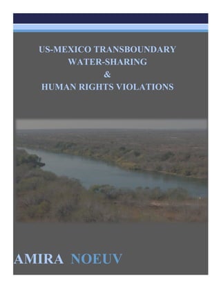 AMIRA NOEUV
US-MEXICO TRANSBOUNDARY
WATER-SHARING
&
HUMAN RIGHTS VIOLATIONS
 