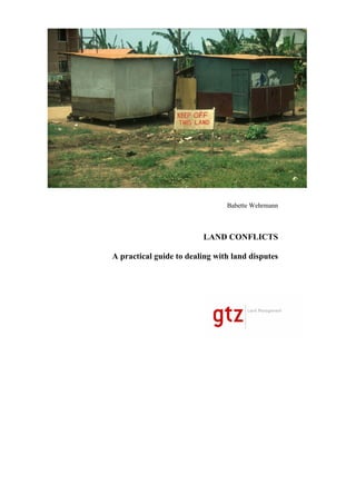 Babette Wehrmann
LAND CONFLICTS
A practical guide to dealing with land disputes
 