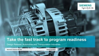 Take the fast track to program readiness
Design Release: Automotive and Transportation Industries
Realize innovation.Restricted © Siemens AG 2016
 