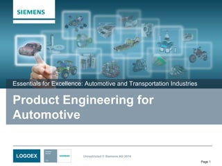 Essentials for Excellence: Automotive and Transportation Industries 
Product Engineering for 
Automotive 
Unrestricted © Siemens AG 2014 
Page 1 
LOGOEX 
 