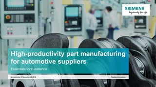 High-productivity part manufacturing
for automotive suppliers
Essentials for Excellence
Realize innovation.Unrestricted © Siemens AG 2016
 