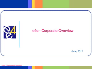 e4e - Corporate Overview




                                                             June, 2011




© e4e – Confidential and Proprietary
 