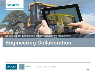 Essentials for Excellence: Heavy Equipment Machinery 
Engineering Collaboration 
Unrestricted © Siemens AG 2014 
Page 1 
LOGOEX 
 