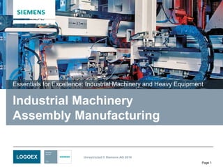 Unrestricted © Siemens AG 2014
Page 1
LOGOEX
Industrial Machinery
Assembly Manufacturing
Essentials for Excellence: Industrial Machinery and Heavy Equipment
 