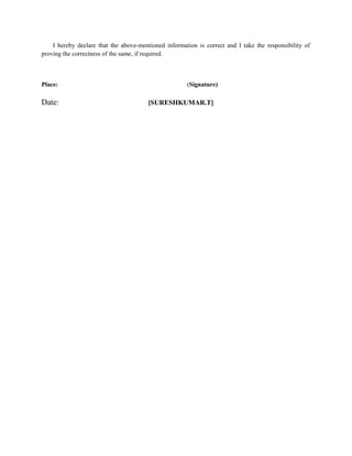 I hereby declare that the above-mentioned information is correct and I take the responsibility of
proving the correctness of the same, if required.
Place: (Signature)
Date: [SURESHKUMAR.T]
 