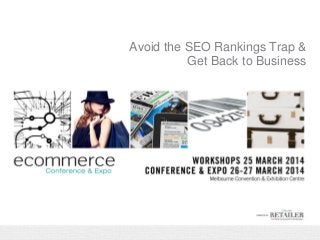 Avoid the SEO Rankings Trap &
Get Back to Business
 