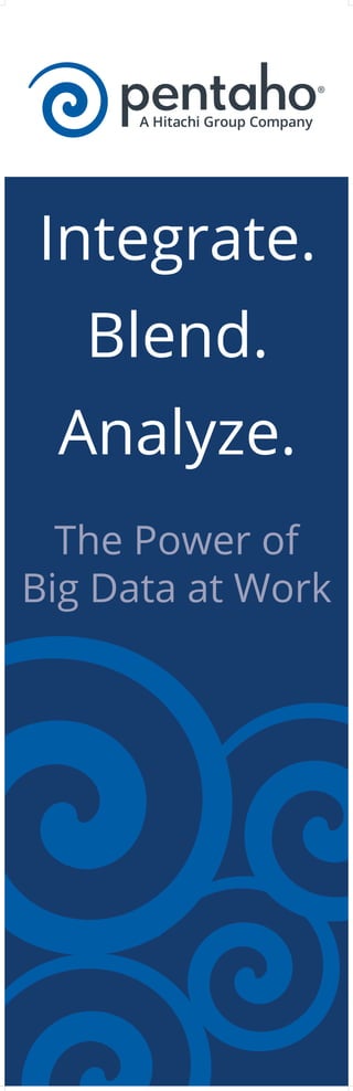 The Power of
Big Data at Work
Integrate.
Blend.
Analyze.
 