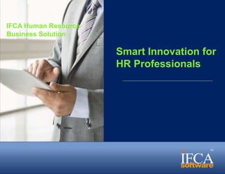 IFCA Human Resource
Business Solution
Smart Innovation for
HR Professionals
TM
 