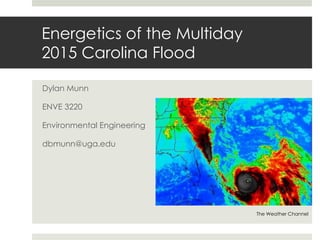 Energetics of the Multiday
2015 Carolina Flood
Dylan Munn
ENVE 3220
Environmental Engineering
dbmunn@uga.edu
The Weather Channel
 