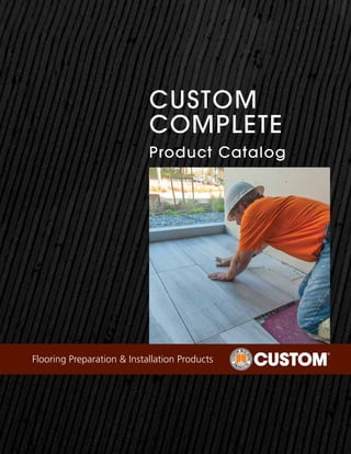 Custom
Complete
Product Catalog
Flooring Preparation & Installation Products
 