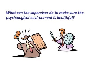 What can the supervisor do to make sure the
psychological environment is healthful?
 