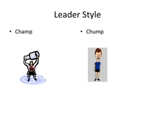 Leader Style
• Champ • Chump
 