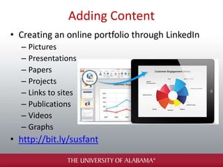 Adding Content
• Creating an online portfolio through LinkedIn
– Pictures
– Presentations
– Papers
– Projects
– Links to sites
– Publications
– Videos
– Graphs
• http://bit.ly/susfant
 