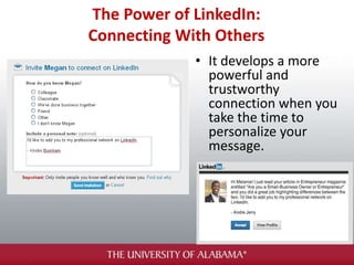 The Power of LinkedIn:
Connecting With Others
• It develops a more
powerful and
trustworthy
connection when you
take the time to
personalize your
message.
 