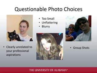 Questionable Photo Choices
• Group Shots• Clearly unrelated to
your professional
aspirations
• Too Small
• Unflattering
• Blurry
 