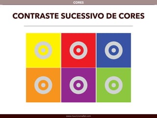 www.mauriciomallet.com
CORES
CONTRASTE SUCESSIVO DE CORES
 