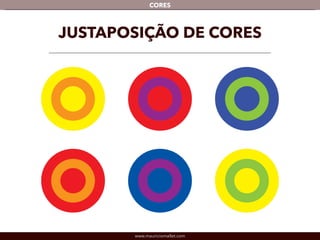 www.mauriciomallet.com
CORES
JUSTAPOSIÇÃO DE CORES
 