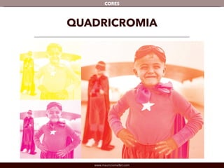 www.mauriciomallet.com
CORES
QUADRICROMIA
 