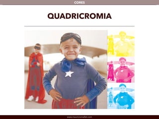 www.mauriciomallet.com
CORES
QUADRICROMIA
 
