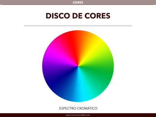 www.mauriciomallet.com
CORES
DISCO DE CORES
ESPECTRO CROMÁTICO
 