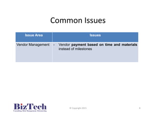 Common Issues
Issue Area Issues
Vendor Management - Vendor payment based on time and materials
instead of milestones
© Copyright 2015 8
 
