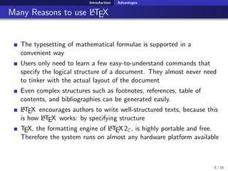 Introduction Advantages
Many Reasons to use LATEX
The typesetting of mathematical formulae is supported in a
convenient wa...
