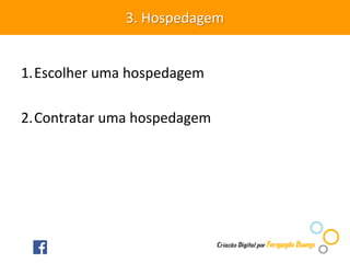 1.Escolher uma hospedagem
2.Contratar uma hospedagem
3. Hospedagem
 